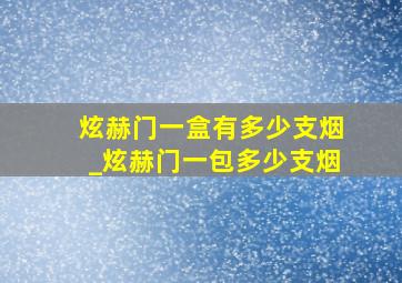 炫赫门一盒有多少支烟_炫赫门一包多少支烟