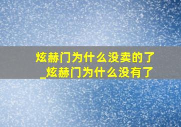 炫赫门为什么没卖的了_炫赫门为什么没有了