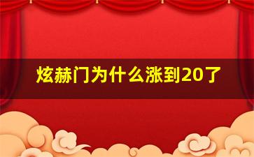 炫赫门为什么涨到20了