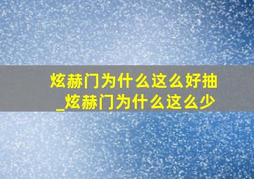 炫赫门为什么这么好抽_炫赫门为什么这么少