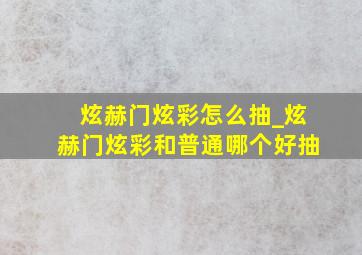 炫赫门炫彩怎么抽_炫赫门炫彩和普通哪个好抽