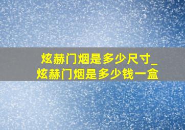 炫赫门烟是多少尺寸_炫赫门烟是多少钱一盒