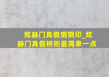 炫赫门真假烟钢印_炫赫门真假辨别最简单一点