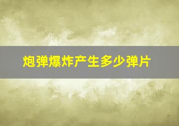 炮弹爆炸产生多少弹片