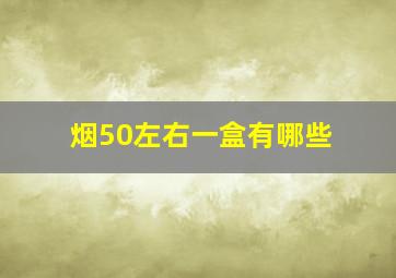 烟50左右一盒有哪些