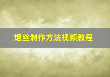 烟丝制作方法视频教程