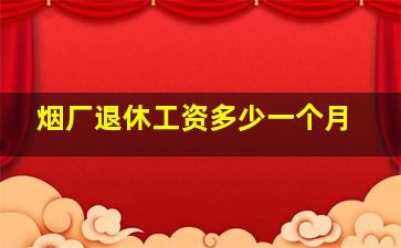 烟厂退休工资多少一个月