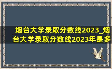 烟台大学录取分数线2023_烟台大学录取分数线2023年是多少