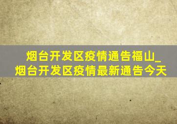 烟台开发区疫情通告福山_烟台开发区疫情最新通告今天