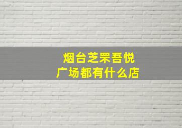 烟台芝罘吾悦广场都有什么店