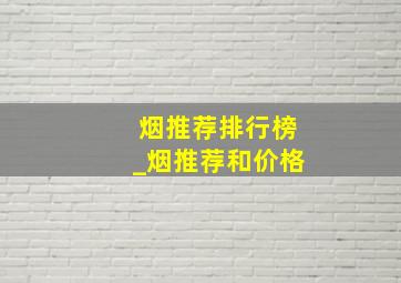 烟推荐排行榜_烟推荐和价格