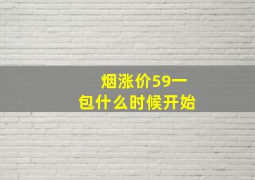 烟涨价59一包什么时候开始