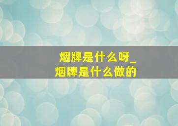 烟牌是什么呀_烟牌是什么做的