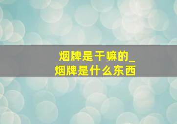 烟牌是干嘛的_烟牌是什么东西