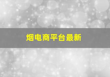 烟电商平台最新