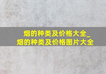 烟的种类及价格大全_烟的种类及价格图片大全