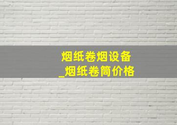 烟纸卷烟设备_烟纸卷筒价格