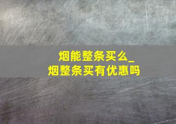 烟能整条买么_烟整条买有优惠吗