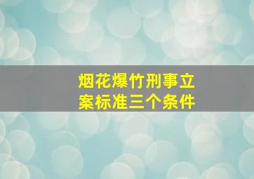 烟花爆竹刑事立案标准三个条件