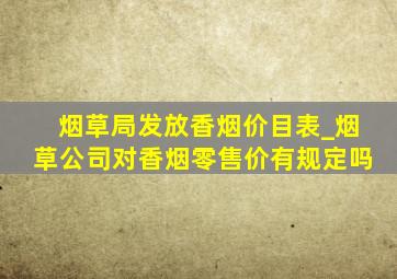 烟草局发放香烟价目表_烟草公司对香烟零售价有规定吗