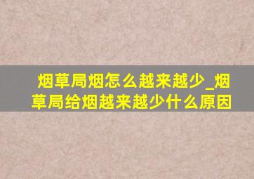 烟草局烟怎么越来越少_烟草局给烟越来越少什么原因