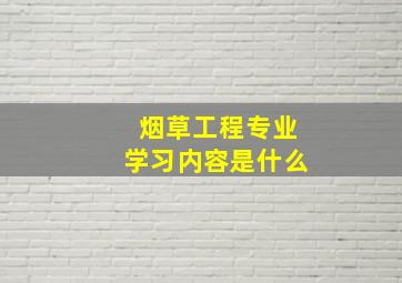 烟草工程专业学习内容是什么