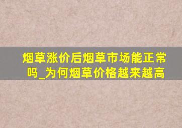 烟草涨价后烟草市场能正常吗_为何烟草价格越来越高