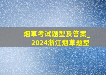 烟草考试题型及答案_2024浙江烟草题型