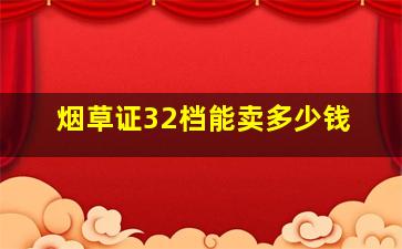 烟草证32档能卖多少钱