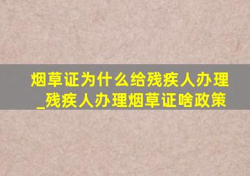 烟草证为什么给残疾人办理_残疾人办理烟草证啥政策