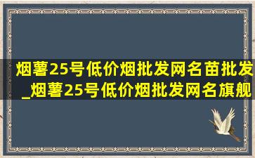 烟薯25号(低价烟批发网)名苗批发_烟薯25号(低价烟批发网)名旗舰店