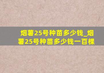 烟薯25号种苗多少钱_烟薯25号种苗多少钱一百棵