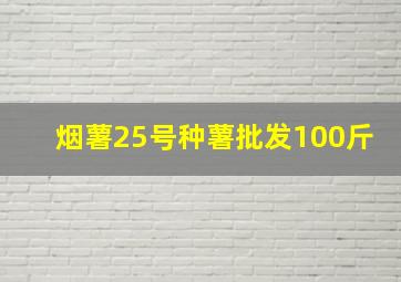 烟薯25号种薯批发100斤