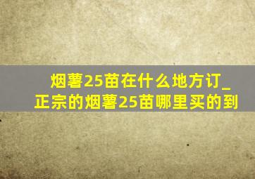 烟薯25苗在什么地方订_正宗的烟薯25苗哪里买的到