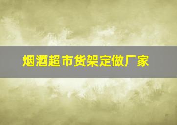 烟酒超市货架定做厂家