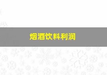 烟酒饮料利润