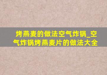 烤燕麦的做法空气炸锅_空气炸锅烤燕麦片的做法大全