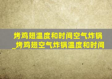 烤鸡翅温度和时间空气炸锅_烤鸡翅空气炸锅温度和时间