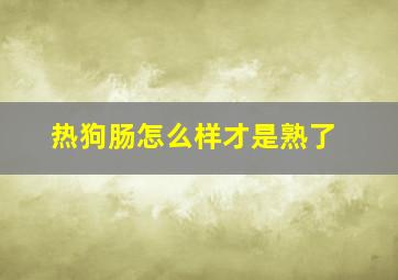 热狗肠怎么样才是熟了