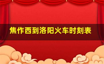 焦作西到洛阳火车时刻表