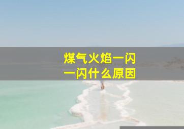 煤气火焰一闪一闪什么原因