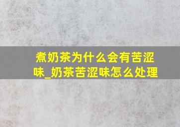 煮奶茶为什么会有苦涩味_奶茶苦涩味怎么处理