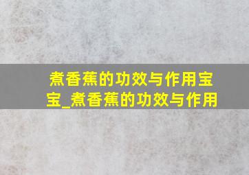 煮香蕉的功效与作用宝宝_煮香蕉的功效与作用