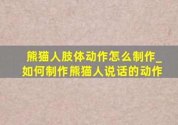 熊猫人肢体动作怎么制作_如何制作熊猫人说话的动作