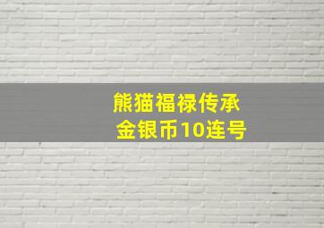 熊猫福禄传承金银币10连号