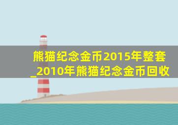 熊猫纪念金币2015年整套_2010年熊猫纪念金币回收