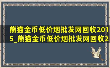 熊猫金币(低价烟批发网)回收2015_熊猫金币(低价烟批发网)回收2016