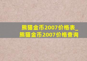 熊猫金币2007价格表_熊猫金币2007价格查询