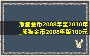 熊猫金币2008年至2010年_熊猫金币2008年版100元多少钱