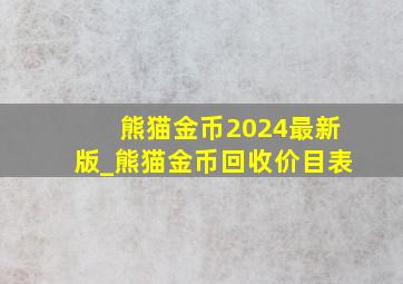 熊猫金币2024最新版_熊猫金币回收价目表